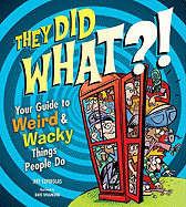 They Did What?!: Your Guide to Weird and Wacky Things People Do