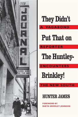 They Didn't Put That on the Huntley-Brinkley!: A Vagabond Reporter Encounters the New South - James, Hunter