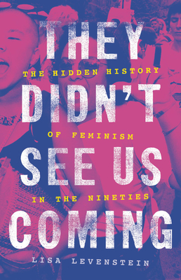 They Didn't See Us Coming: The Hidden History of Feminism in the Nineties - Levenstein, Lisa