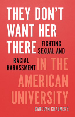 They Don't Want Her There: Fighting Sexual and Racial Harassment in the American University - Chalmers, Carolyn