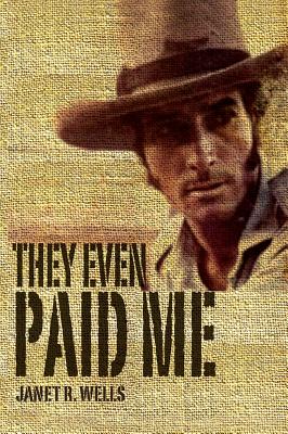 They Even Paid Me: Raw reflections of a third generation Kimberley cattleman. - Wells, Janet R