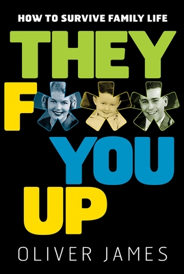 They F*** You Up: How to Survive Family Life - James, Oliver