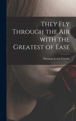 They Fly Through the Air With the Greatest of Ease - Corwin, Norman Lewis 1910-