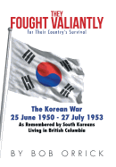 They Fought Valiantly for Their Country's Survival: The Korean War 25 June 1950 - 27 July 1953 as Remembered by South Koreans Living in British Columbia