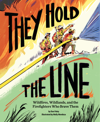 They Hold the Line: Wildfires, Wildlands, and the Firefighters Who Brave Them - Paley, Dan