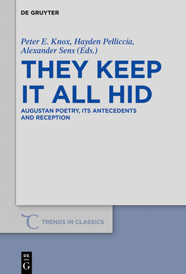 They Keep It All Hid: Augustan Poetry, Its Antecedents and Reception - Knox, Peter E (Editor), and Pelliccia, Hayden (Editor), and Sens, Alexander (Editor)