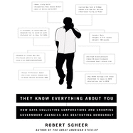 They Know Everything about You: How Data-Collecting Corporations and Snooping Government Agencies Are Destroying Democracy