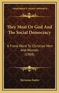 They Must; Or God and the Social Democracy: A Frank Word to Christian Men and Women