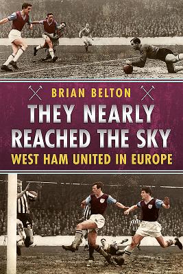 They Nearly Reached the Sky: West Ham United in Europe - Belton, Brian