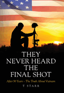 They Never Heard the Final Shot: After 50 Years - The Truth About Vietnam