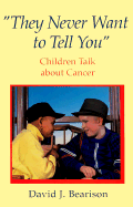 They Never Want to Tell You: Children Talk About Cancer - Bearison, David J.