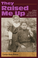 They Raised Me Up: A Black Single Mother and the Women Who Inspired Her Volume 1