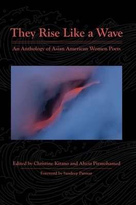 They Rise Like a Wave: An Anthology of Asian American Women Poets - Kitano, Christine, PhD (Editor), and Pirmohamed, Alycia, PhD (Editor), and Parmar, Sandeep, PhD (Foreword by)