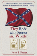 They Rode with Forrest and Wheeler: A Chronicle of Five Tennessee Brothers' Service in the Confederate Western Cavalry