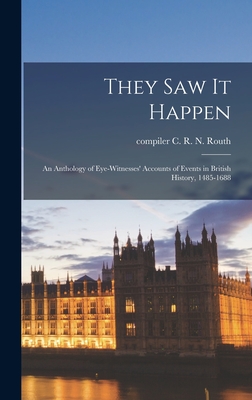 They Saw It Happen; an Anthology of Eye-witnesses' Accounts of Events in British History, 1485-1688 - Routh, C R N (Charles Richard Nair (Creator)