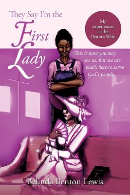 They Say I'm the First Lady: My Experiences as the Pastor's Wife - Lewis, Belinda Benton