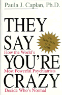 They Say You're Crazy: How the World's Most Powerful Psychiatrists Decide Who's Normal - Caplan, Paula J, Ph.D., PH D