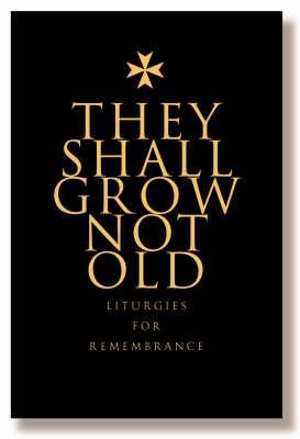 They Shall Grow Not Old: Liturgies for Remembrance - Elliott, Brian (Editor)