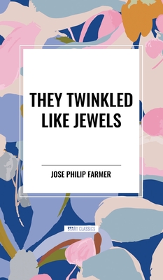 They Twinkled Like Jewels - Farmer, Jose Philip