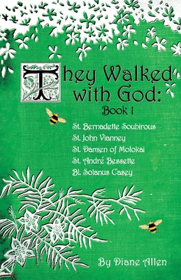 They Walked with God: St. Bernadette Soubirous, St. John Vianney, St. Damien of Molokai, St. Andre Bessette, Bl. Solanus Casey - Allen, Diane