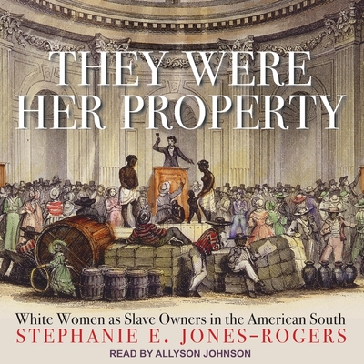 They Were Her Property: White Women as Slave Owners in the American South - Johnson, Allyson (Read by), and Jones-Rogers, Stephanie E