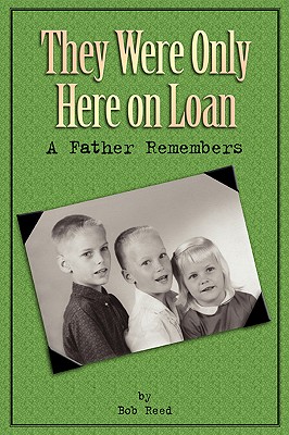 They Were Only Here On Loan: A Father Remembers - Reed, Bob