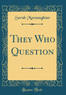 They Who Question (Classic Reprint)