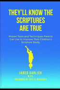 They'll Know the Scriptures Are True: Proven Tools and Techniques Parents Can Use to Improve Their Children's Scripture Study