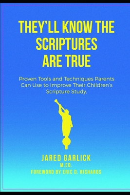 They'll Know the Scriptures Are True: Proven Tools and Techniques Parents Can Use to Improve Their Children's Scripture Study - Richards, Eric (Foreword by), and Trainor Butler, Danni (Editor), and Pratt, Candace (Editor)