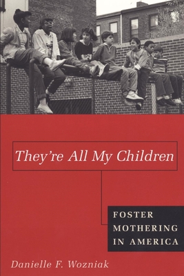 They're All My Children: Foster Mothering in America - Wozniak, Danielle