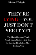 They're Lying-You Just Don't See It Yet: Read Between the Lies: The Subtle Clues That Give Cheaters Away