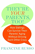 They're Your Parents, Too!: How Siblings Can Survive Their Parents' Aging Without Driving Each Other Crazy