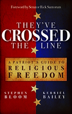They've Crossed the Line: A Patriot's Guide to Religious Freedom - Bloom, Stephen L, and Bailey, Kerriel