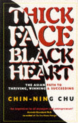 Thick Face, Black Heart: The Asian Path to Thriving, Winning and Succeeding - Chu, Chin-ning