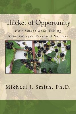 Thicket of Opportunity: How Smart Risk-Taking Supercharges Personal Success - Smith Ph D, Michael J