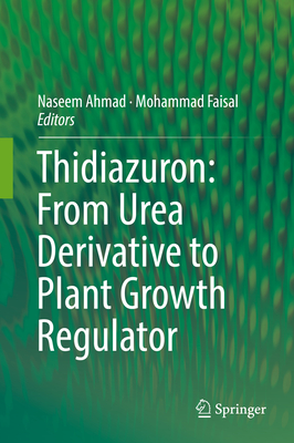 Thidiazuron: From Urea Derivative to Plant Growth Regulator - Ahmad, Naseem (Editor), and Faisal, Mohammad (Editor)