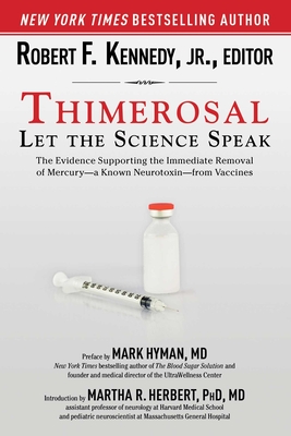 Thimerosal: Let the Science Speak: The Evidence Supporting the Immediate Removal of Mercury--A Known Neurotoxin--From Vaccines - Kennedy, Robert F, Jr. (Editor), and Hyman, Mark (Preface by), and Herbert, Martha (Introduction by)