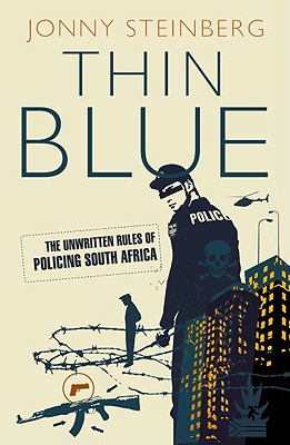 Thin Blue: The Unwritten Rules of Policing South Africa - Steinberg, Jonny