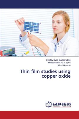 Thin film studies using copper oxide - Qadeeruddin Chishty Syed, and Khizar Syed Mohammed, and Hussain Afzal