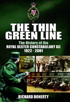 Thin Green Line: The History of the Royal Ulster Constabulary GC 1922-2001 - Doherty, Richard