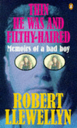 Thin He Was and Filthy-haired: Memoirs of a Bad Boy - Llewellyn, Robert