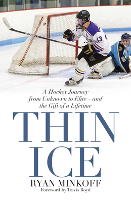 Thin Ice: A Hockey Journey from Unknown to Elite--and the Gift of a Lifetime - Minkoff, Ryan