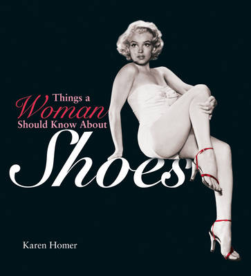 Things a Woman Should Know about Shoes - Homer, Karen
