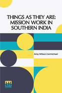 Things As They Are: Mission Work In Southern India With Preface By Eugene Stock