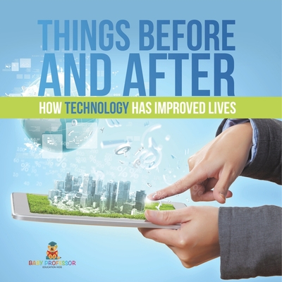 Things Before and After: How Technology has Improved Lives - Baby Professor