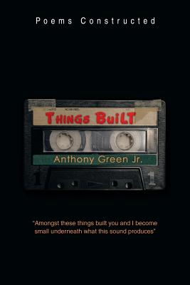 Things Built: Poems Constructed - Green, Anthony, Jr.
