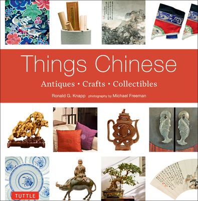 Things Chinese: Antiques, Crafts, Collectibles - Knapp, Ronald G, and Freeman, Michael (Photographer)