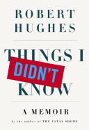 Things I Didn't Know: A Memoir - Hughes, Robert