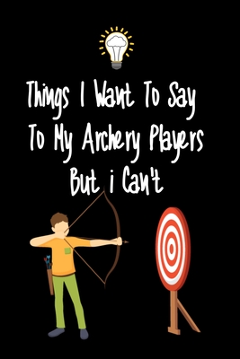 Things I want To Say To My Archery Players But I Can't: Great Gift For An Amazing Archery Coach and Archery Coaching Equipment Archery Journal - Paper House, Lime Bubble