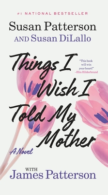 Things I Wish I Told My Mother: The Perfect Mother-Daughter Book Club Read - Patterson, Susan, and DiLallo, Susan, and Patterson, James